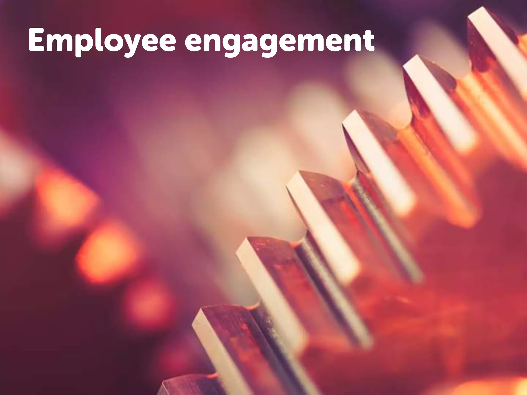 Employee engagement
 
