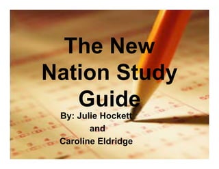 The New
Nation Study
   Guide
 By: Julie Hockett
        and
 Caroline Eldridge
 