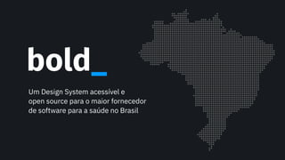 Um Design System acessível e 

open source para o maior fornecedor
de software para a saúde no Brasil
 