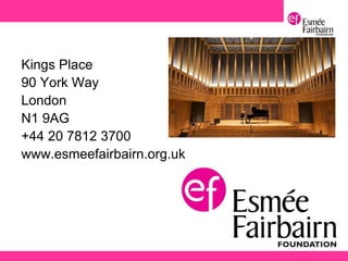 Kings Place
90 York Way
London
N1 9AG
+44 20 7812 3700
www.esmeefairbairn.org.uk
 