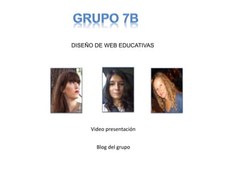 DISEÑO DE WEB EDUCATIVAS
Video presentación
Blog del grupo
 