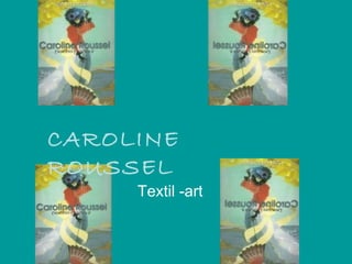 CAROLINE  ROUSSEL Textil -art 