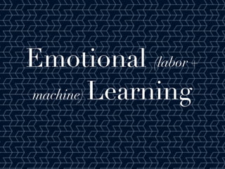 Emotional (labor +
machine) Learning
 