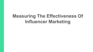Measuring The Effectiveness Of
Influencer Marketing
 