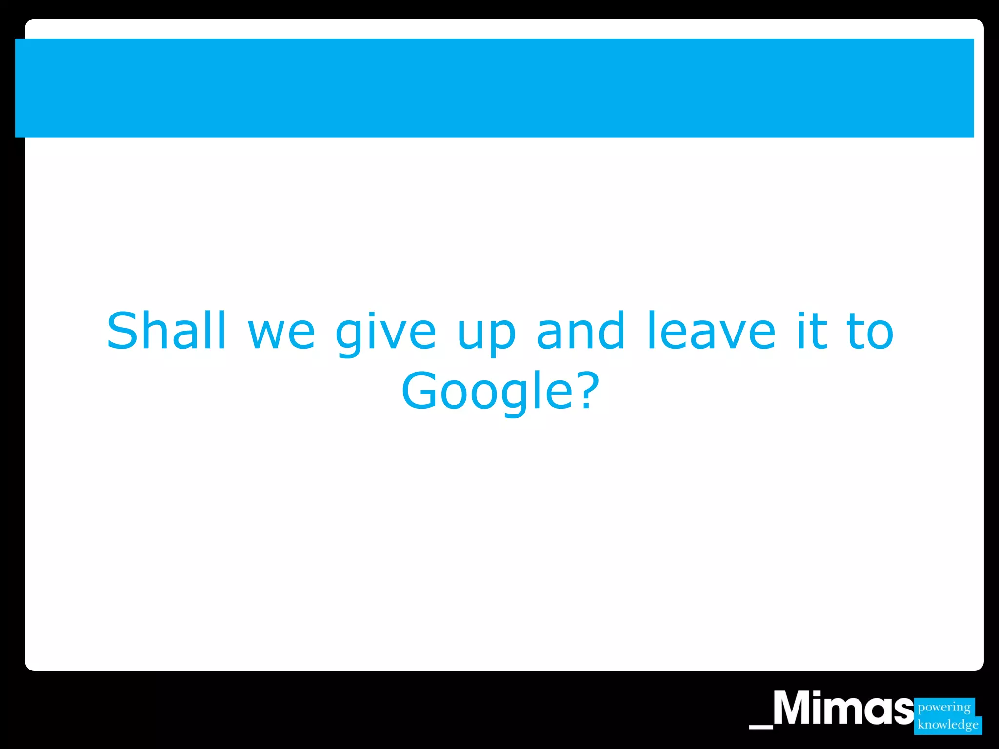 Shall we give up and leave it to
Google?
 