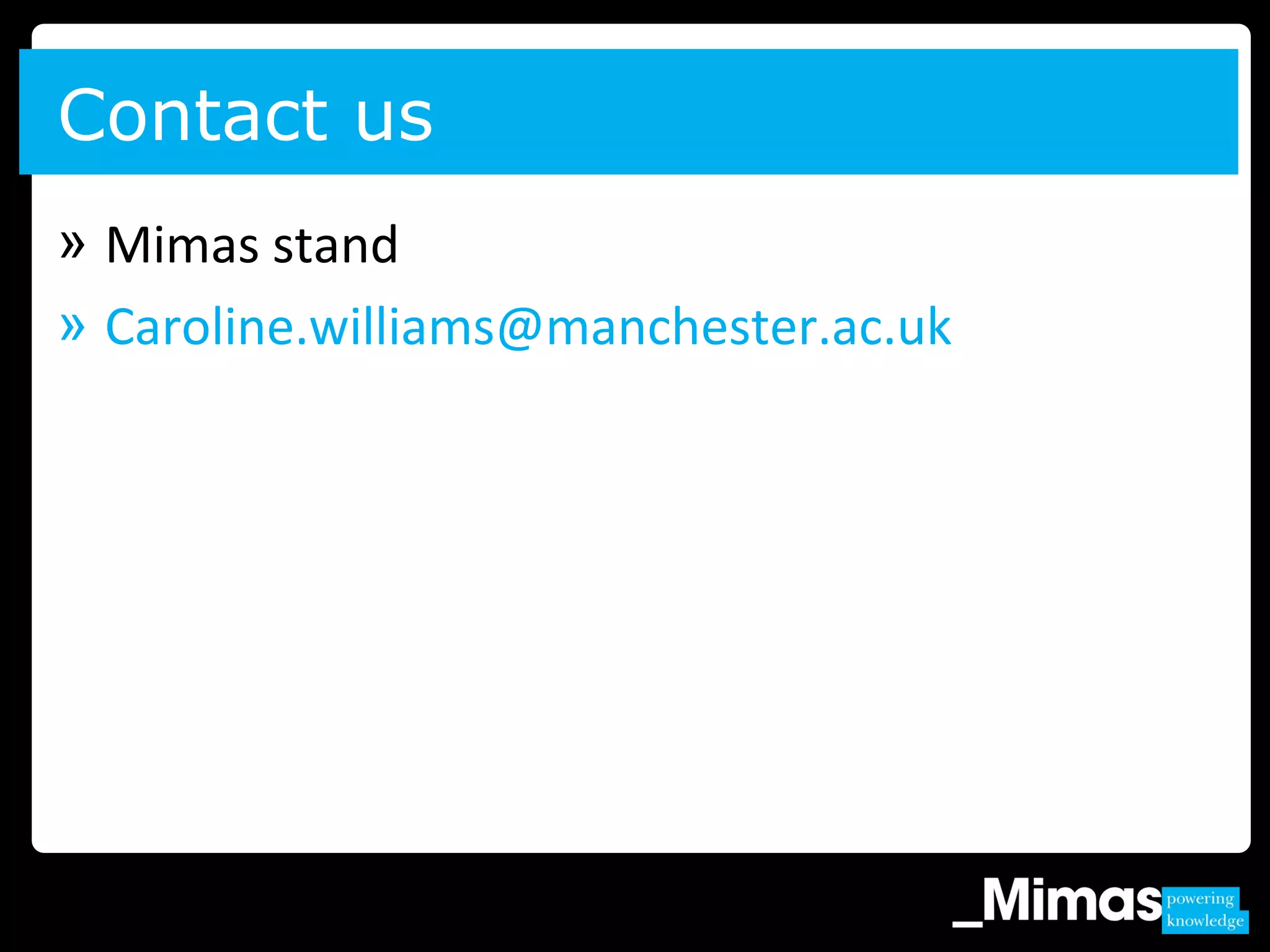 » Mimas stand
» Caroline.williams@manchester.ac.uk
Contact us
 