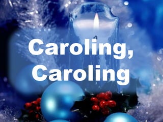 Caroling, 
Caroling 
 