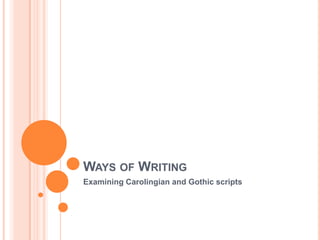 Ways of Writing	 Examining Carolingian and Gothic scripts 