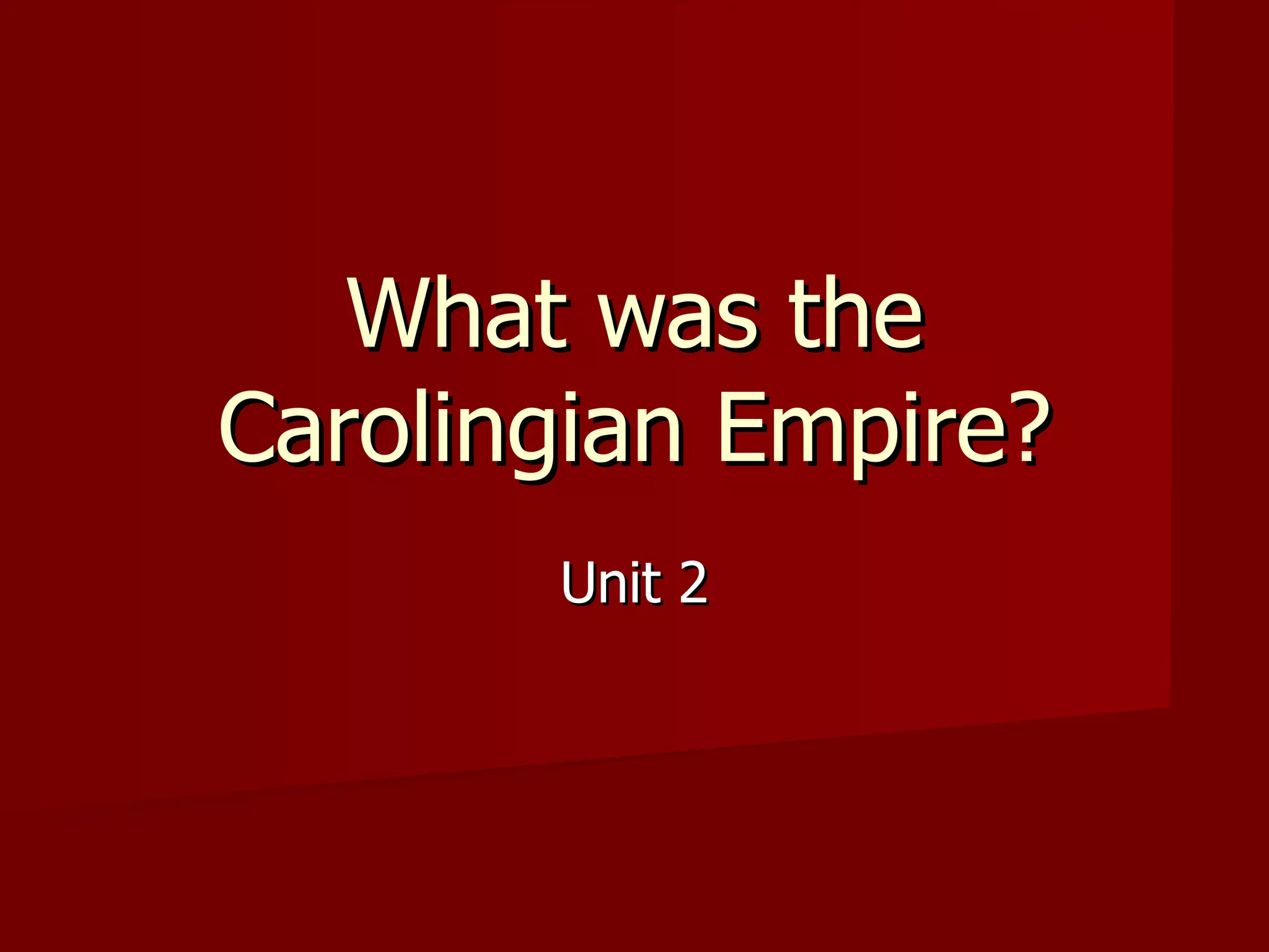What was the
Carolingian Empire?
Unit 2