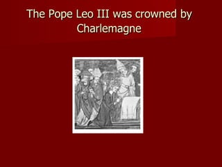 The Pope Leo III was crowned by
Charlemagne