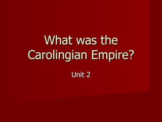 What was the
Carolingian Empire?
       Unit 2
 