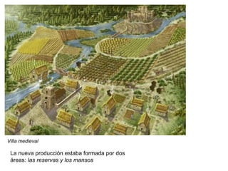 Villa medieval
La nueva producción estaba formada por dos
áreas: las reservas y los mansos
 