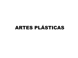 ARTES PLÁSTICAS
 