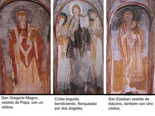San Gregorio Magno,
vestido de Papa, con un
códice.
San Esteban vestido de
diácono, también con otro
códice.
Cristo erguido,
bendiciendo, flanqueado
por dos ángeles.
 