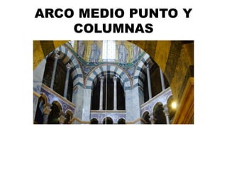ARCO MEDIO PUNTO Y
COLUMNAS
 