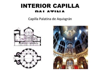 INTERIOR CAPILLA
PALATINA
 