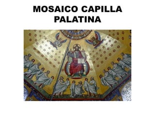 MOSAICO CAPILLA
PALATINA
 
