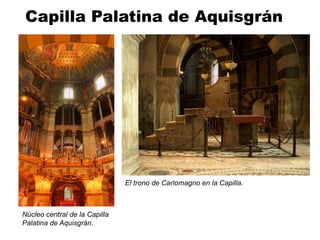 Capilla Palatina de Aquisgrán
Núcleo central de la Capilla
Palatina de Aquisgrán.
El trono de Carlomagno en la Capilla.
 