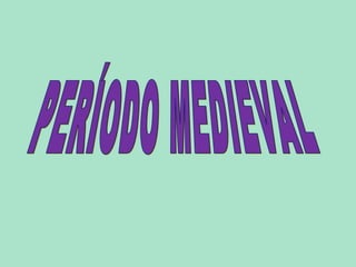 PERÍODO MEDIEVAL 