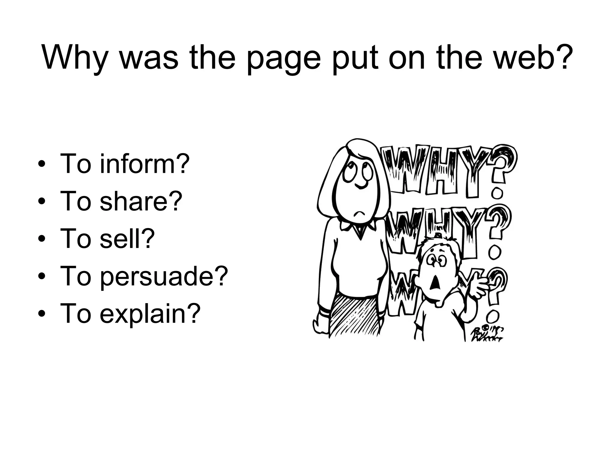 Why was the page put on the web? To inform? To share? To sell? To persuade? To explain? 
