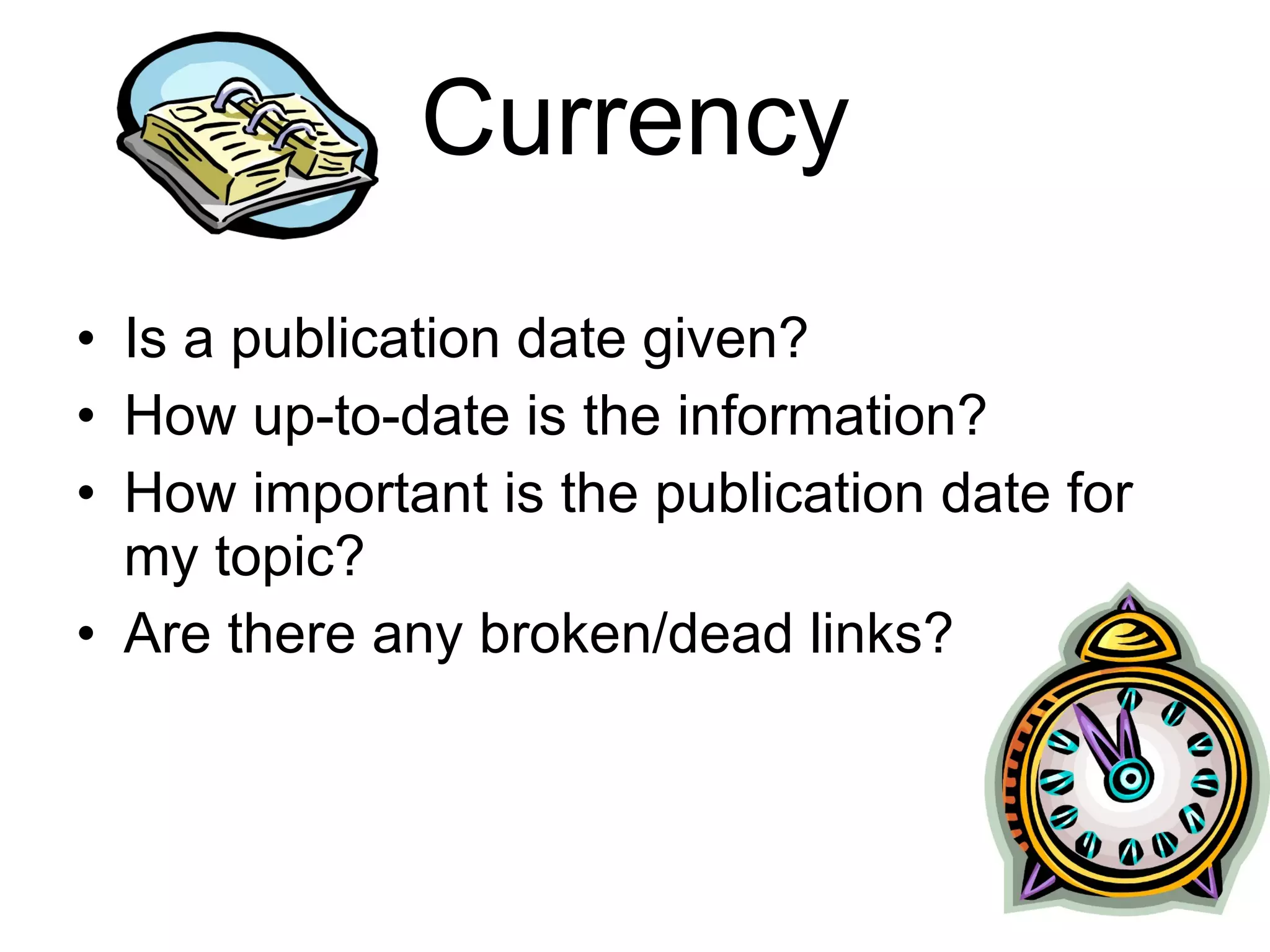 Currency Is a publication date given? How up-to-date is the information?  How important is the publication date for my topic? Are there any broken/dead links? 
