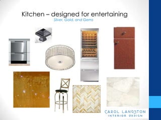 Kitchen – designed for entertaining
          Silver, Gold, and Gems
 