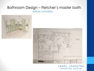 Bathroom Design – Fletcher’s master bath
             Nature controlled
 
