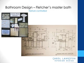 Bathroom Design – Fletcher’s master bath
              Nature controlled
 
