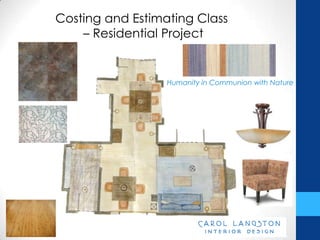 Costing and Estimating Class
    – Residential Project


                  Humanity in Communion with Nature
 