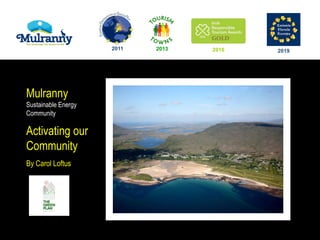 Mulranny
Sustainable Energy
Community
Activating our
Community
By Carol Loftus
20132011 2016 2019
 