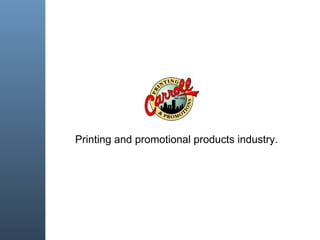 Printing and promotional products industry.
 
