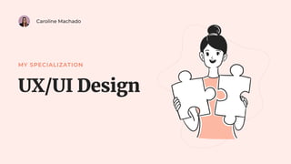 Caroline Machado
UX/UI Design
My Specialization
 