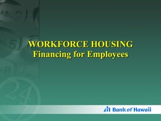 WORKFORCE HOUSING Financing for Employees 