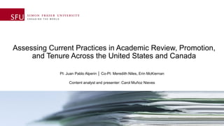 Assessing Current Practices in Academic Review, Promotion,
and Tenure Across the United States and Canada
PI: Juan Pablo Alperin │ Co-PI: Meredith Niles, Erin McKiernan
Content analyst and presenter: Carol Muñoz Nieves
 