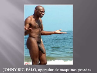 JOHNY BIG FÁLO, operador de maquinas pesadas
 