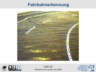 Fahrbahnerkennung




           Folie 19
  Teilnahme am Carolo‐Cup 2008
 