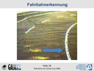 Fahrbahnerkennung




           Folie 19
  Teilnahme am Carolo‐Cup 2008
 