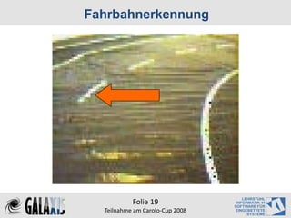 Fahrbahnerkennung




           Folie 19
  Teilnahme am Carolo‐Cup 2008
 
