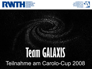Team GALAXIS
Teilnahme am Carolo-Cup 2008
 
