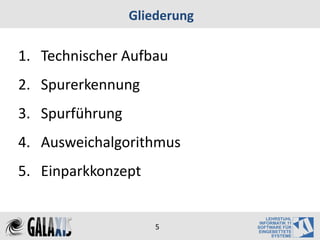 Gliederung

1. Technischer Aufbau
2. Spurerkennung
3. Spurführung
4. Ausweichalgorithmus
5. Einparkkonzept


                     5
 
