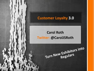Customer Loyalty 3.0


      Carol Roth
Twitter: @CarolJSRoth
 