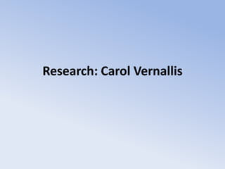 Research: Carol Vernallis
 