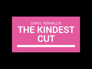 THE KINDEST
CUT
CAROL VERNALLIS
 
