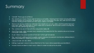 Summary
 Vernallis’ theory goes as follows
 The narratives in Music Videos are not always complete, meaning that it does...