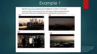 Example 1
-
https://youtu.be/RgK
AFK5djSk Wiz Khalifa-
See You Again FT.
Charlie Puth
 