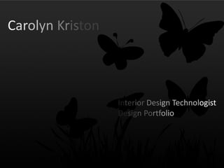 Carolyn Kriston




                  Interior Design Technologist
                  Design Portfolio
 