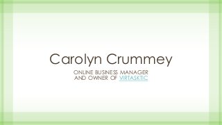 Carolyn Crummey
ONLINE BUSINESS MANAGER
AND OWNER OF VIRTASKTIC
 