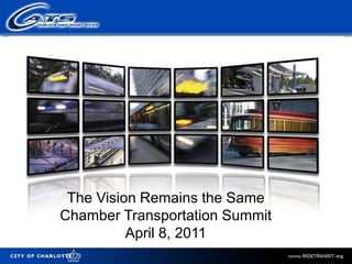 The Vision Remains the Same Chamber Transportation Summit April 8, 2011 