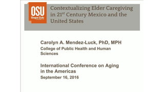 Contextualizing Elder Caregiving in 21st Century Mexico and the United States - Carolyn Mendez-Luck