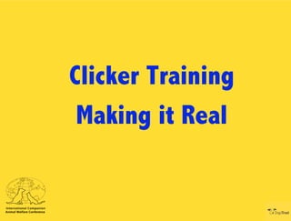 Clicker Training
 Making it Real
 